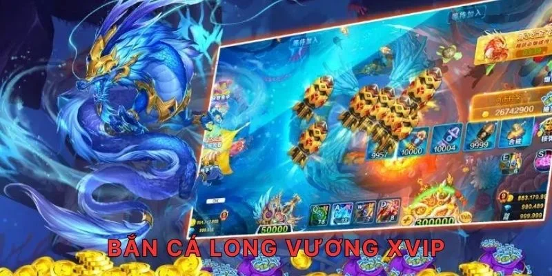 bắn cá long vương xvip