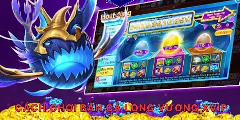 Cách chơi bắn cá Long Vương XVIP