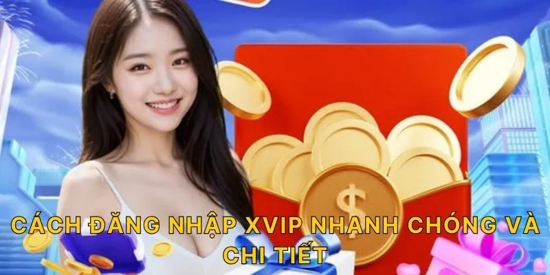 Cách đăng nhập XVIP nhanh chóng và chi tiết