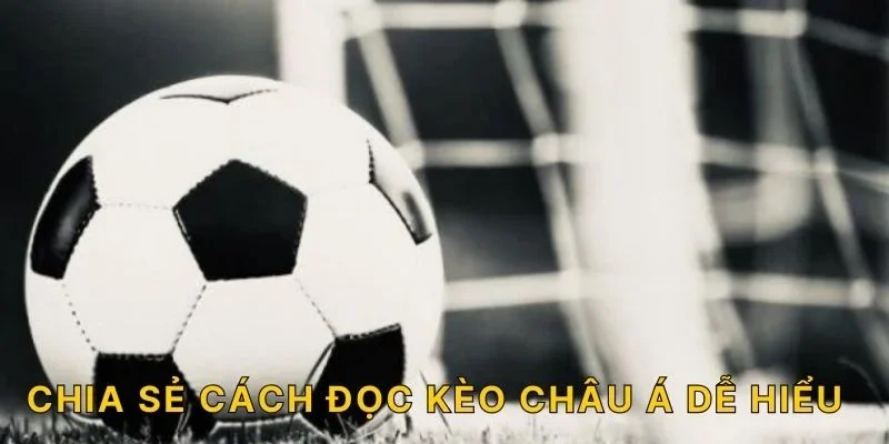 Chia sẻ cách đọc kèo Châu Á dễ hiểu