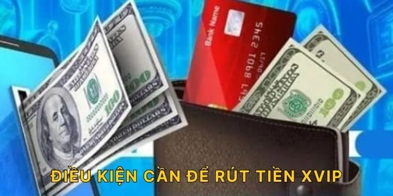 Điều kiện cần để rút tiền XVIP