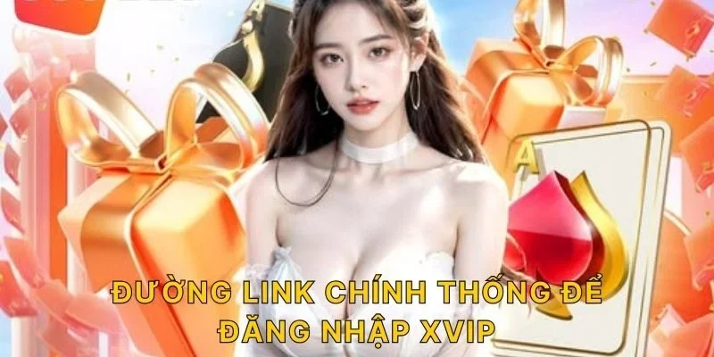 Đường link chính thống để đăng nhập XVIP