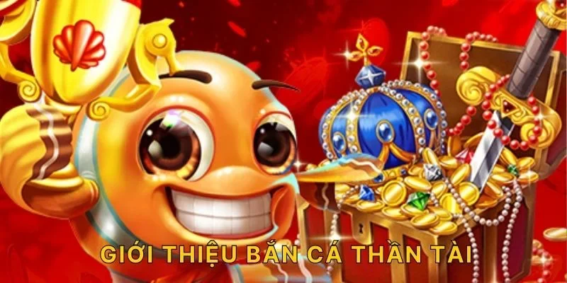Giới thiệu bắn cá Thần Tài