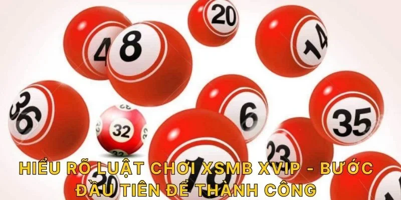 Hiểu rõ luật chơi XSMB XVIP - Bước đầu tiên để thành công