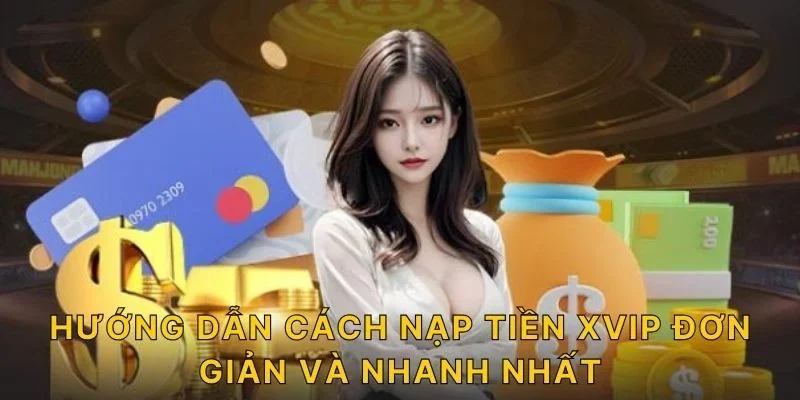 Hướng dẫn cách nạp tiền XVIP đơn giản và nhanh nhất
