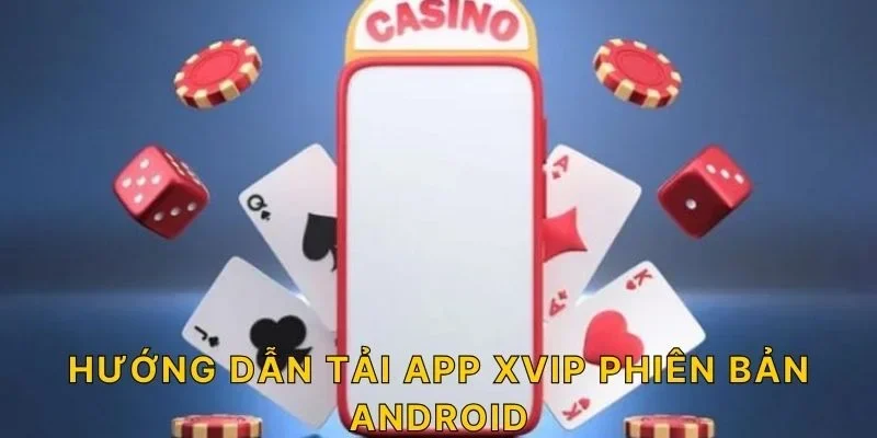 Hướng dẫn tải app XVIP phiên bản Android
