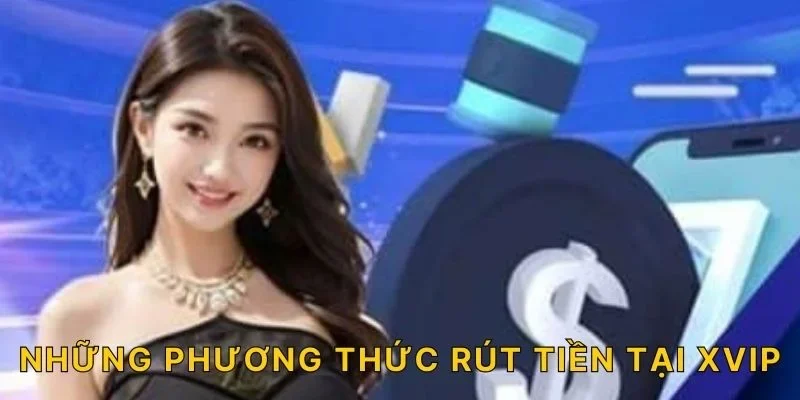 Những phương thức rút tiền tại XVIP