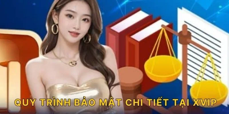Quy trình bảo mật chi tiết tại XVIP